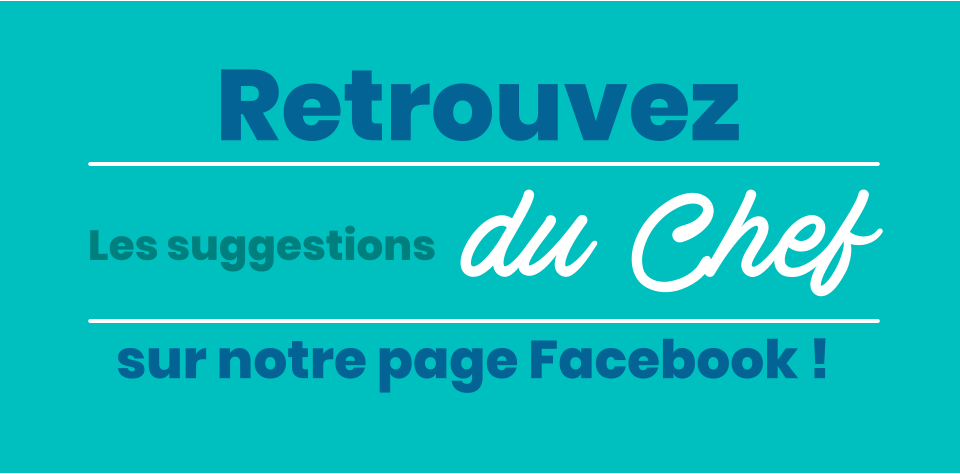 sur notre page Facebook ! Les suggestions  du Chef  Retrouvez