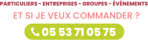  05 53 71 05 75 Particuliers - entreprises - Groupes - éVénements Et si je veux commander ?